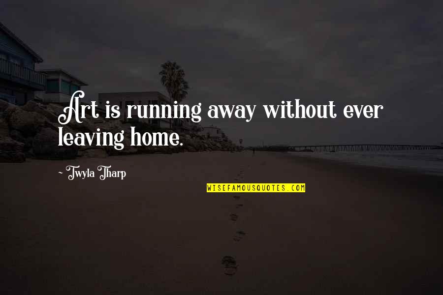 Aparecido Naldo Quotes By Twyla Tharp: Art is running away without ever leaving home.