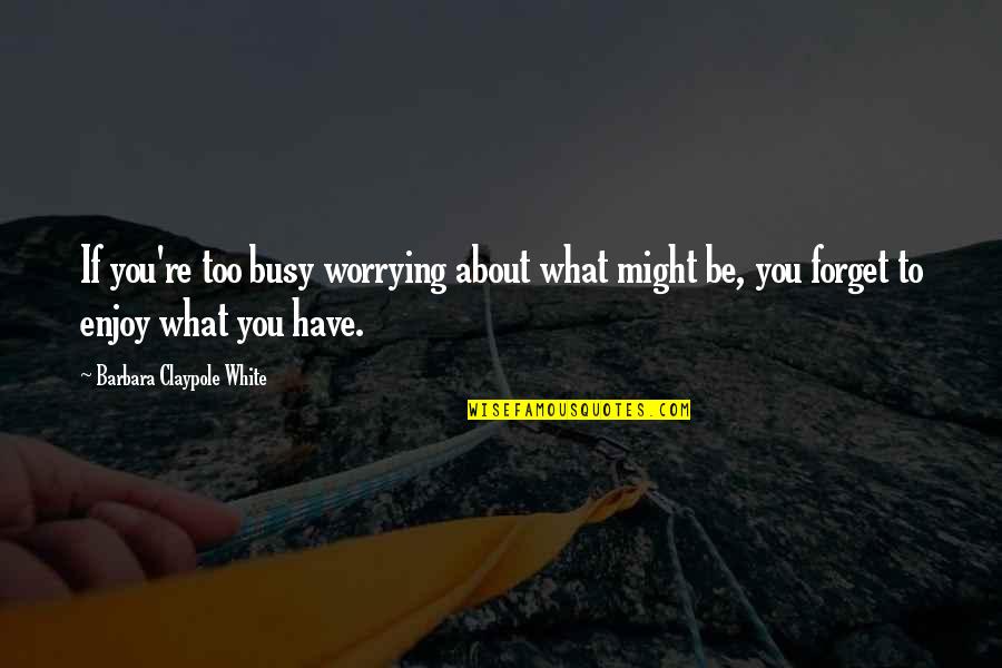 Apariciones En Quotes By Barbara Claypole White: If you're too busy worrying about what might