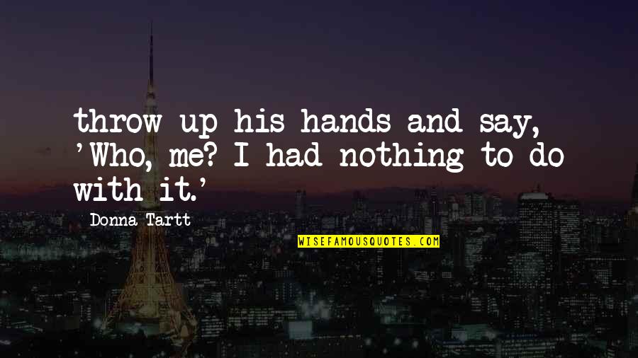 Apariencias En Quotes By Donna Tartt: throw up his hands and say, 'Who, me?