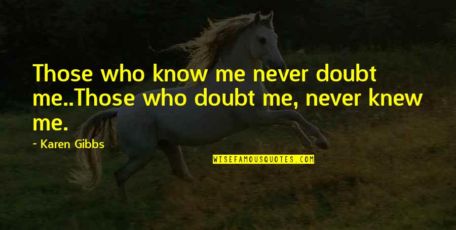 Apariencias En Quotes By Karen Gibbs: Those who know me never doubt me..Those who