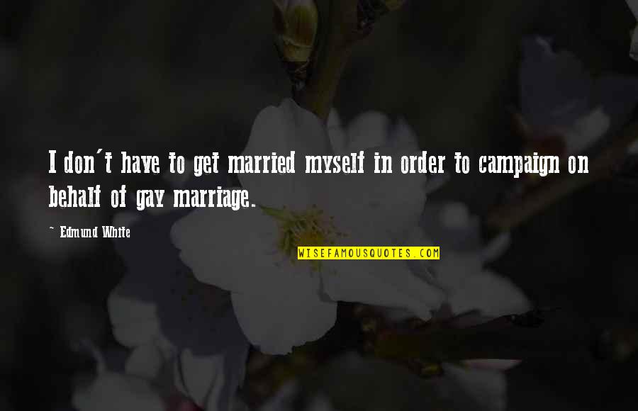 Apartarse Definicion Quotes By Edmund White: I don't have to get married myself in