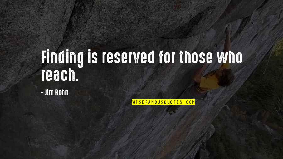 Apartheid Life Quotes By Jim Rohn: Finding is reserved for those who reach.