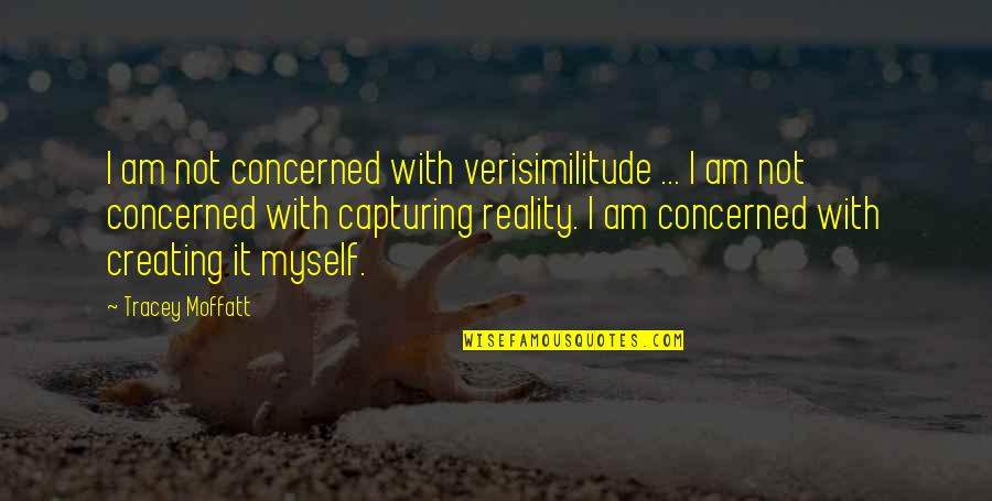 Apasa Apasa Quotes By Tracey Moffatt: I am not concerned with verisimilitude ... I