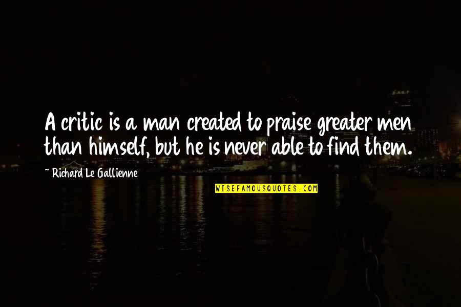Apatheism Wikipedia Quotes By Richard Le Gallienne: A critic is a man created to praise