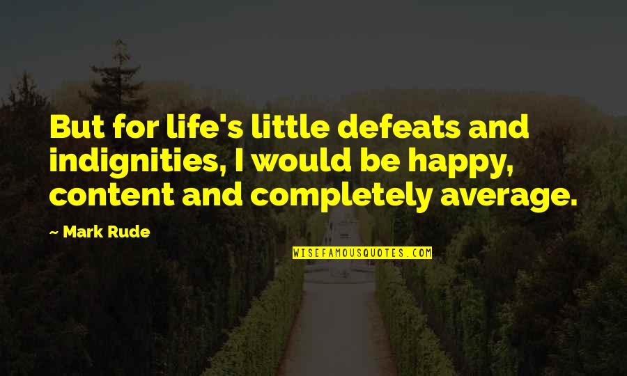 Apbn Adalah Quotes By Mark Rude: But for life's little defeats and indignities, I