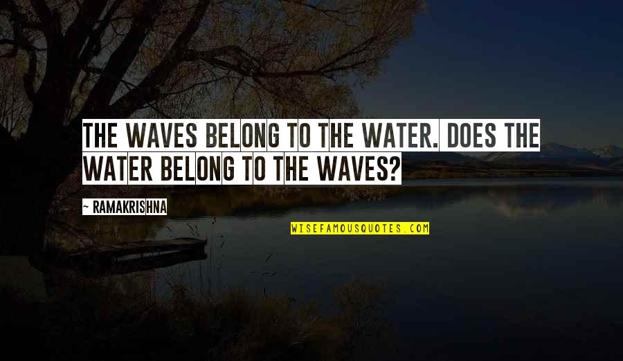 Apelacion Quotes By Ramakrishna: The waves belong to the water. Does the