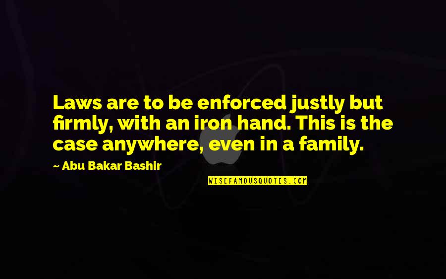 Apiarianism Quotes By Abu Bakar Bashir: Laws are to be enforced justly but firmly,