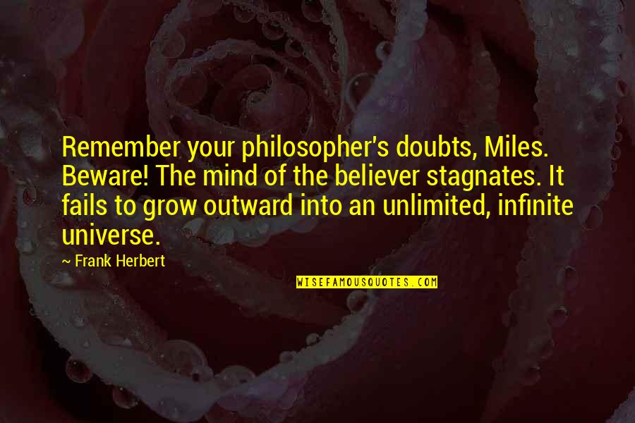 Apiarianism Quotes By Frank Herbert: Remember your philosopher's doubts, Miles. Beware! The mind