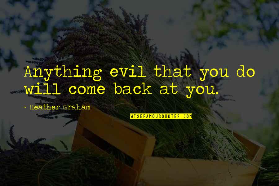 Apical Quotes By Heather Graham: Anything evil that you do will come back