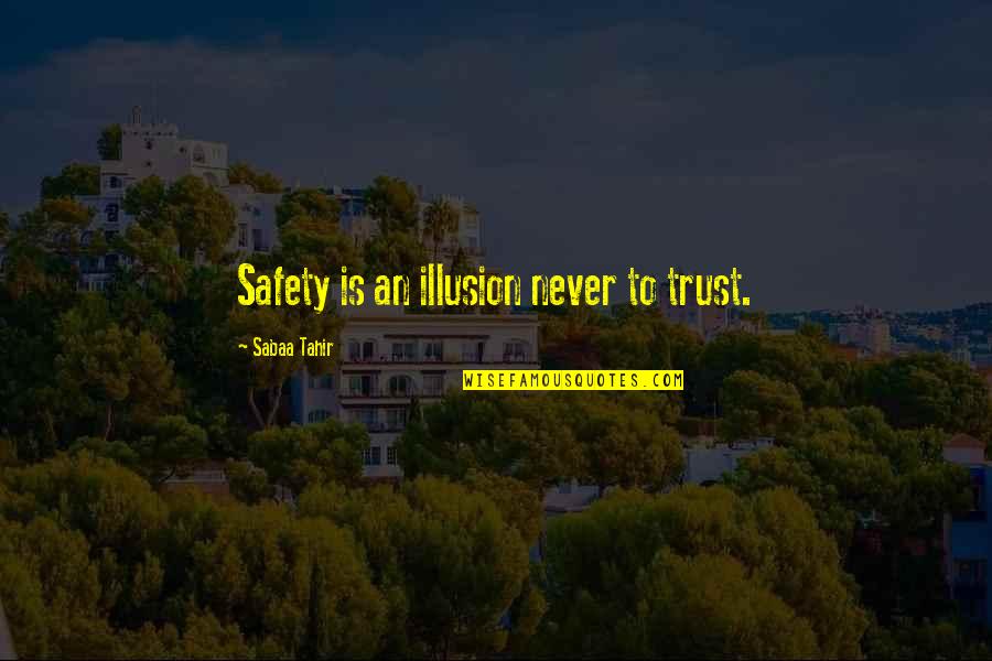 Apinan Poshyananda Quotes By Sabaa Tahir: Safety is an illusion never to trust.