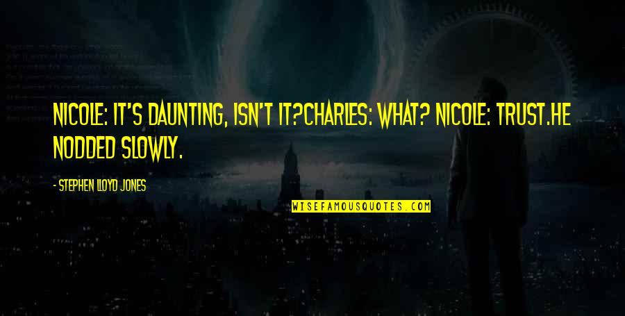 Apinan Poshyananda Quotes By Stephen Lloyd Jones: Nicole: It's daunting, isn't it?Charles: What? Nicole: Trust.He