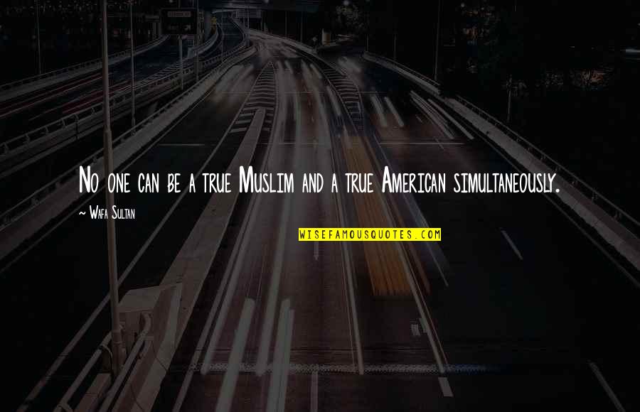 Apocalypse Second World War Quotes By Wafa Sultan: No one can be a true Muslim and