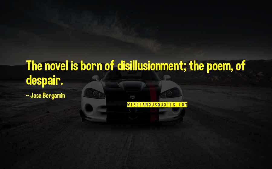 Apocalyse Quotes By Jose Bergamin: The novel is born of disillusionment; the poem,