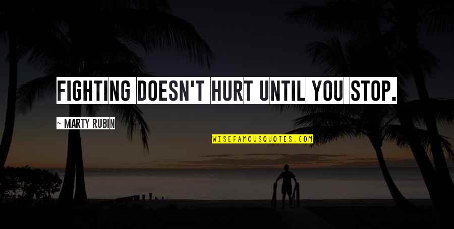 Apollonius Of Tyana Quotes By Marty Rubin: Fighting doesn't hurt until you stop.