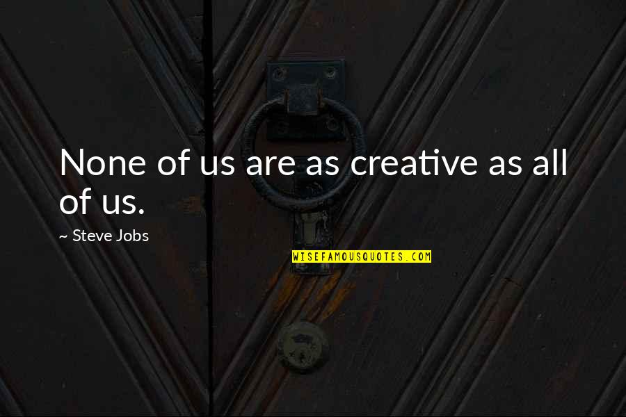 Apologies To A Friend Quotes By Steve Jobs: None of us are as creative as all