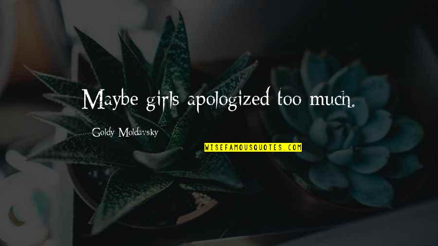 Apologized For Quotes By Goldy Moldavsky: Maybe girls apologized too much.