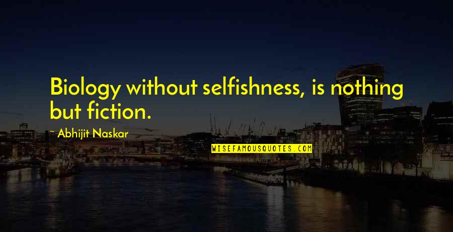 Aposiopesis Literary Quotes By Abhijit Naskar: Biology without selfishness, is nothing but fiction.