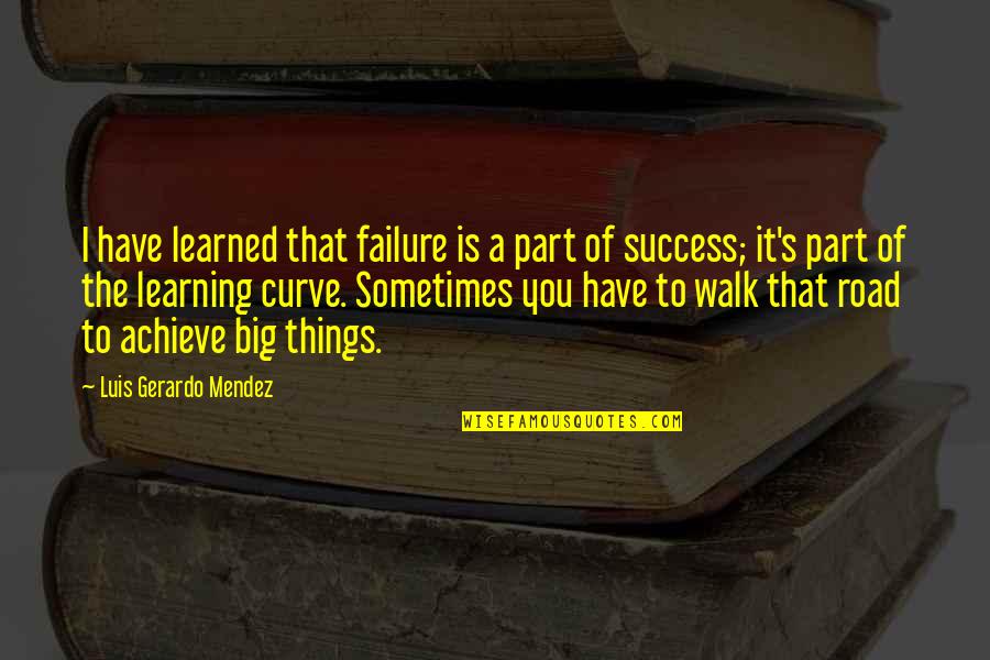 Appareil Urinaire Quotes By Luis Gerardo Mendez: I have learned that failure is a part