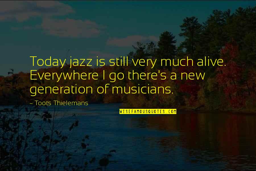 Appareil Urinaire Quotes By Toots Thielemans: Today jazz is still very much alive. Everywhere