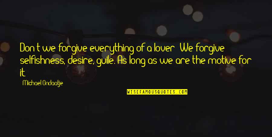 Appealed Def Quotes By Michael Ondaatje: Don't we forgive everything of a lover? We