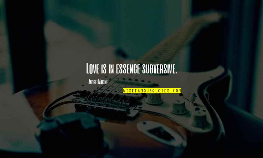 Apple Core Quotes By Andrei Makine: Love is in essence subversive.