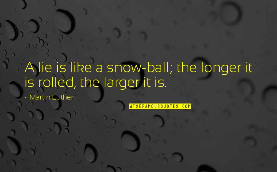 Apple Fanboys Quotes By Martin Luther: A lie is like a snow-ball; the longer