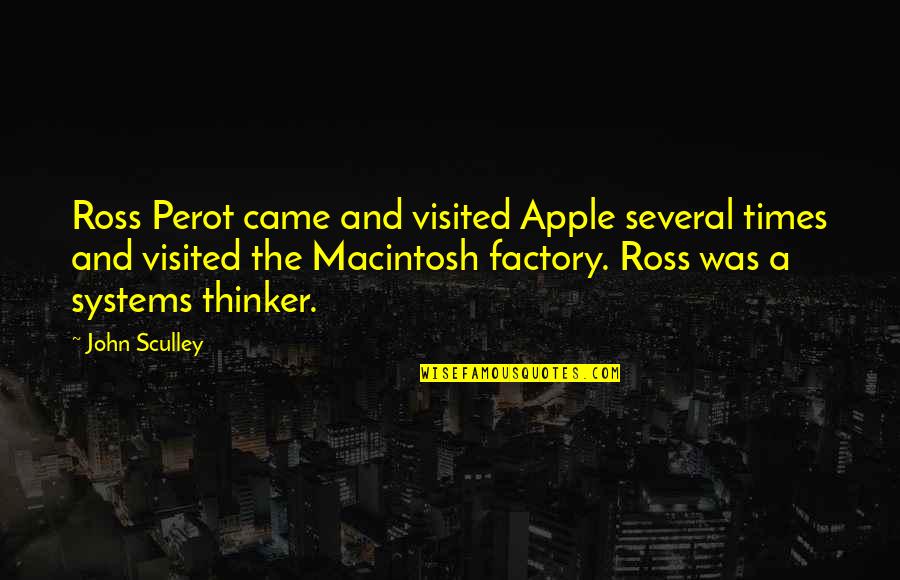 Apple Macintosh Quotes By John Sculley: Ross Perot came and visited Apple several times