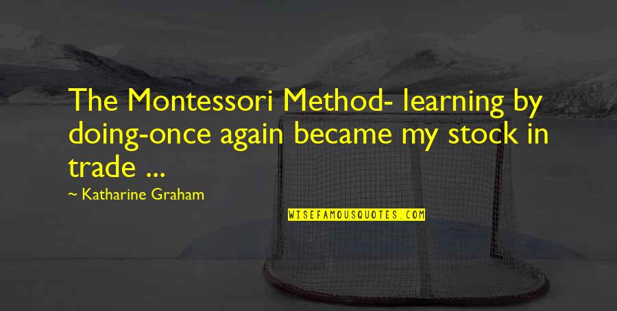 Appleberry Fabrics Quotes By Katharine Graham: The Montessori Method- learning by doing-once again became