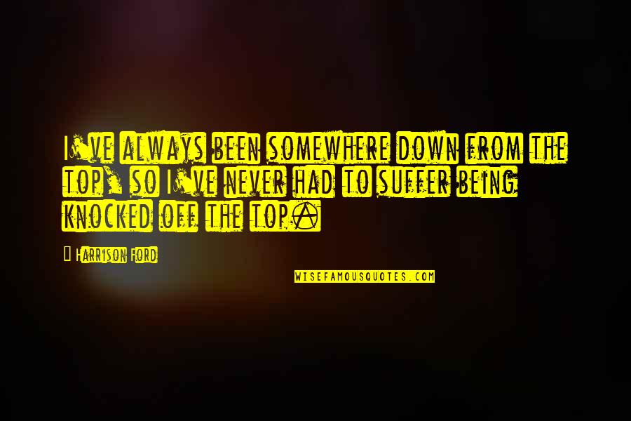 Applescript Double Quote Quotes By Harrison Ford: I've always been somewhere down from the top,