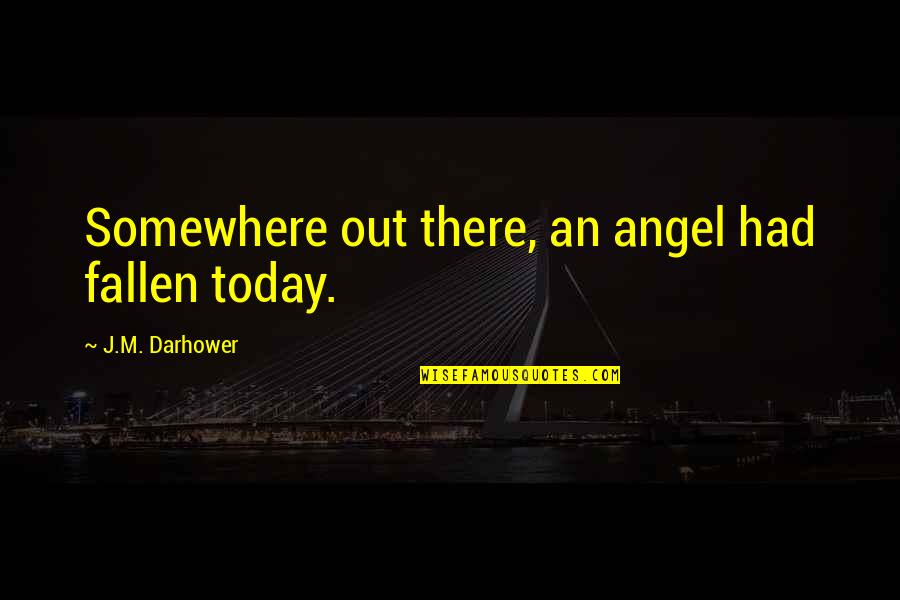 Applying For A Job Quotes By J.M. Darhower: Somewhere out there, an angel had fallen today.