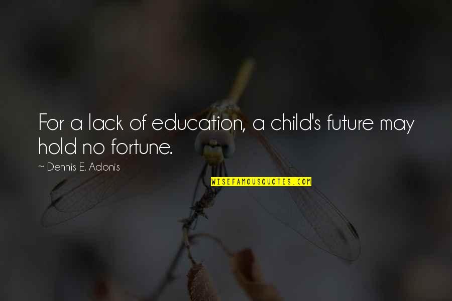 Applying Makeup Quotes By Dennis E. Adonis: For a lack of education, a child's future