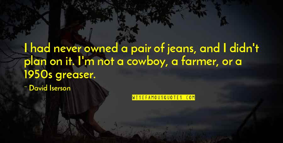 Appointive Quotes By David Iserson: I had never owned a pair of jeans,