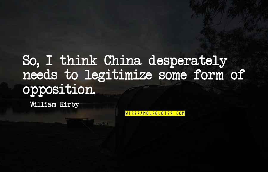 Appointment Time Quotes By William Kirby: So, I think China desperately needs to legitimize