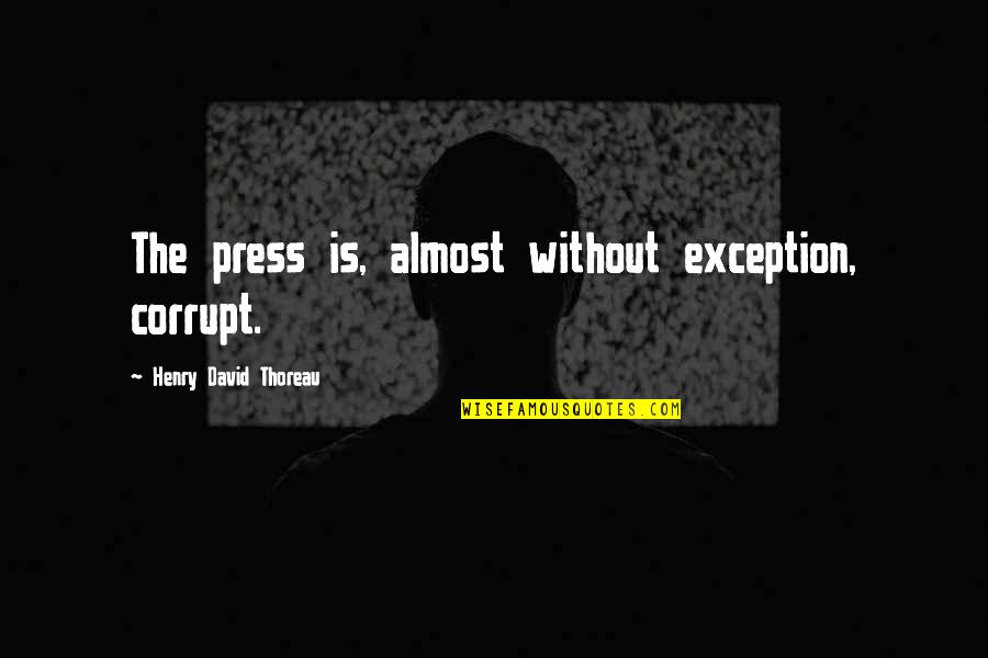 Apportioned Truck Quotes By Henry David Thoreau: The press is, almost without exception, corrupt.