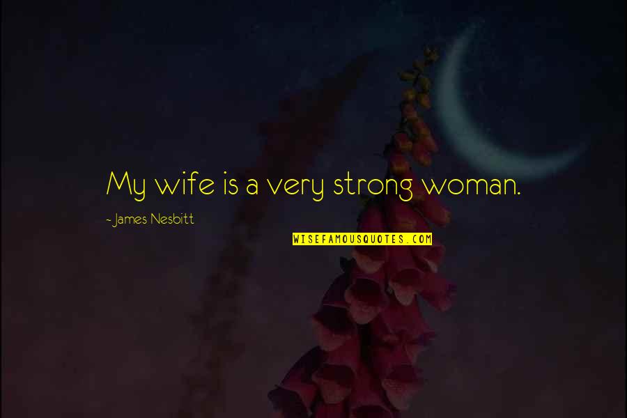 Appreciable Antonym Quotes By James Nesbitt: My wife is a very strong woman.