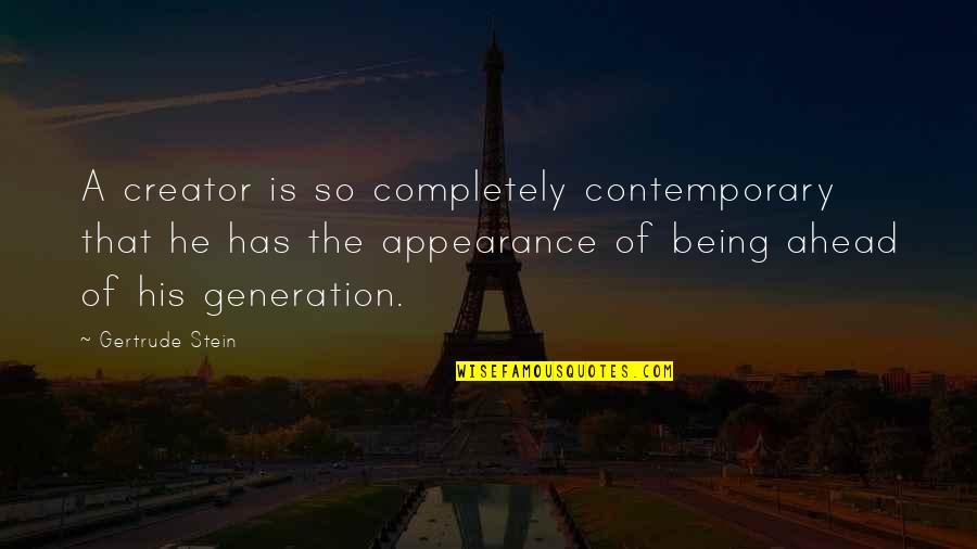 Appreciating The Little Things Quotes By Gertrude Stein: A creator is so completely contemporary that he