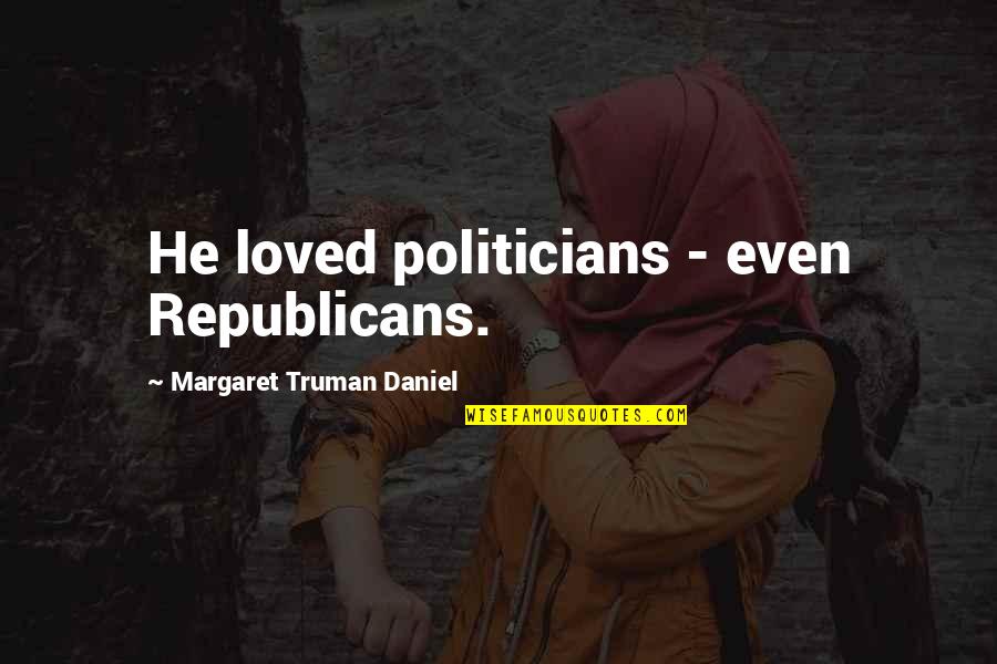 Appreciation For Parents Quotes By Margaret Truman Daniel: He loved politicians - even Republicans.