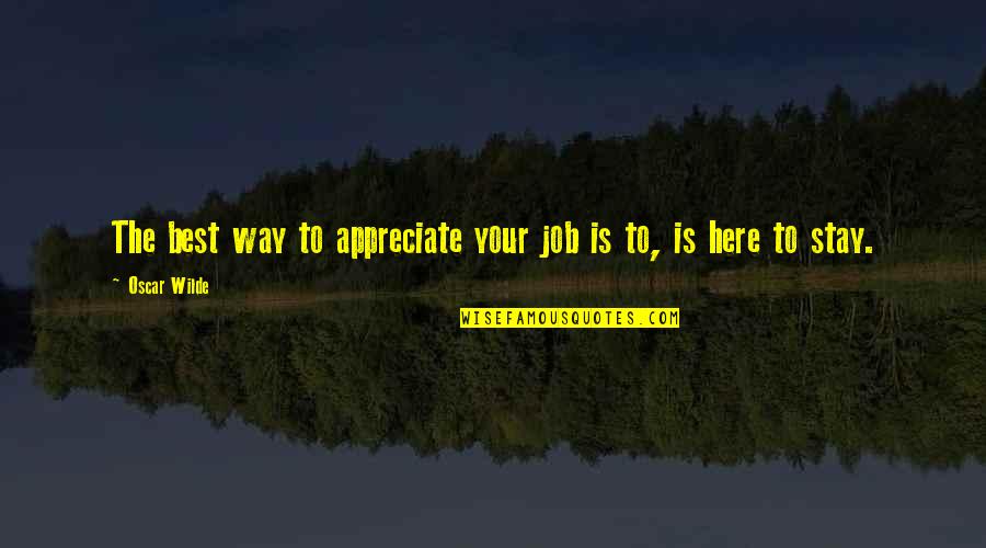 Appreciation From Work Quotes By Oscar Wilde: The best way to appreciate your job is