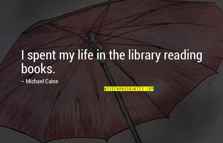 Appreciation Gift Quotes By Michael Caine: I spent my life in the library reading