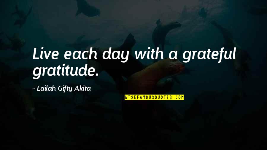 Appreciation Grateful Quotes By Lailah Gifty Akita: Live each day with a grateful gratitude.