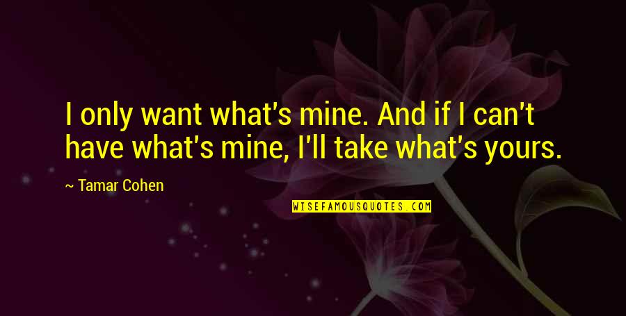 Appreciation Of Friends And Family Quotes By Tamar Cohen: I only want what's mine. And if I