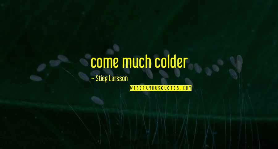 Apprehended In The Bible Quotes By Stieg Larsson: come much colder