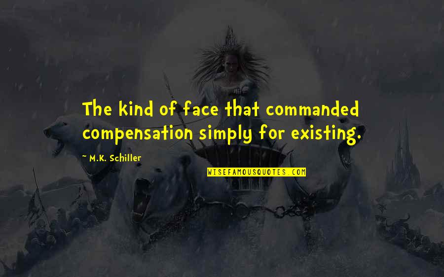 Apprehension Def Quotes By M.K. Schiller: The kind of face that commanded compensation simply