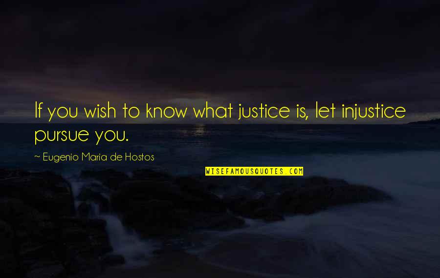 Approaches To Death And Dying Quotes By Eugenio Maria De Hostos: If you wish to know what justice is,