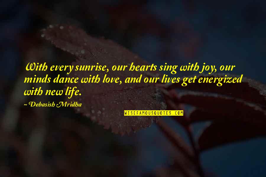 Approfondies Quotes By Debasish Mridha: With every sunrise, our hearts sing with joy,