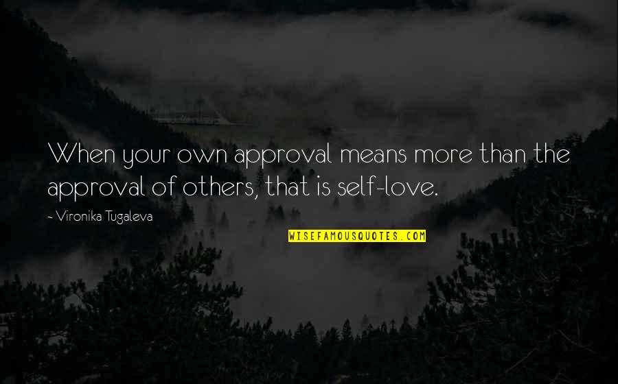 Approval Of Others Quotes By Vironika Tugaleva: When your own approval means more than the