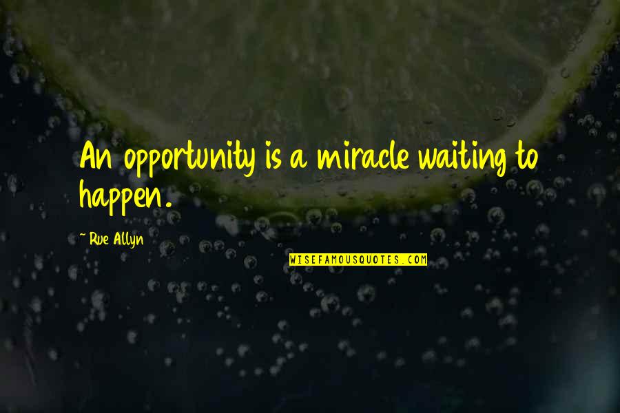 Aprehender Diccionario Quotes By Rue Allyn: An opportunity is a miracle waiting to happen.