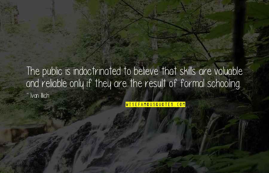 April Parrish Quotes By Ivan Illich: The public is indoctrinated to believe that skills