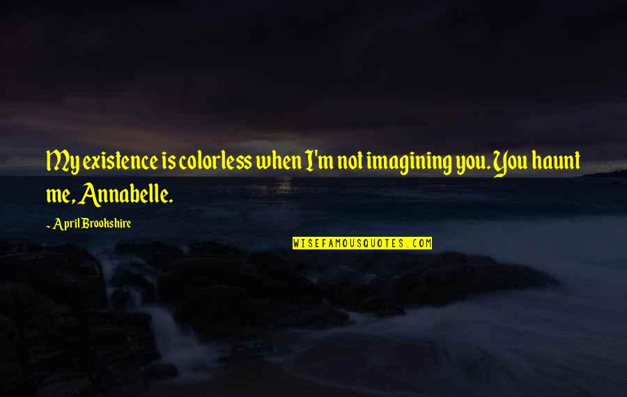 April Quotes By April Brookshire: My existence is colorless when I'm not imagining