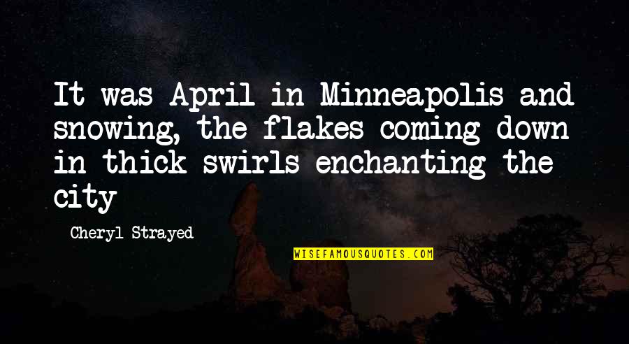 April Quotes By Cheryl Strayed: It was April in Minneapolis and snowing, the